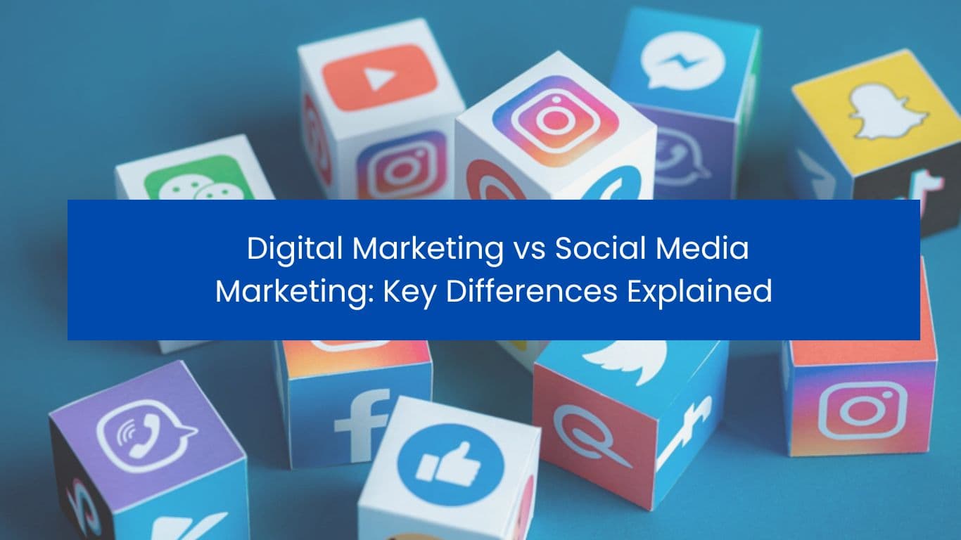 Digital Marketing vs Social Media Marketing: Key Differences Explained