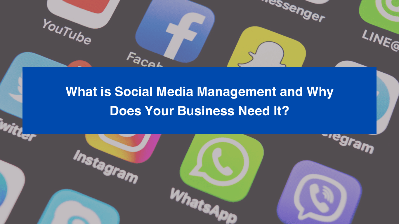 What is Social Media Management and Why Does Your Business Need It?