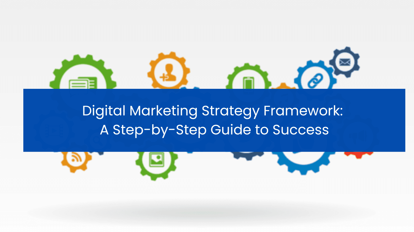 Digital Marketing Strategy Framework: A Step-by-Step Guide to Success