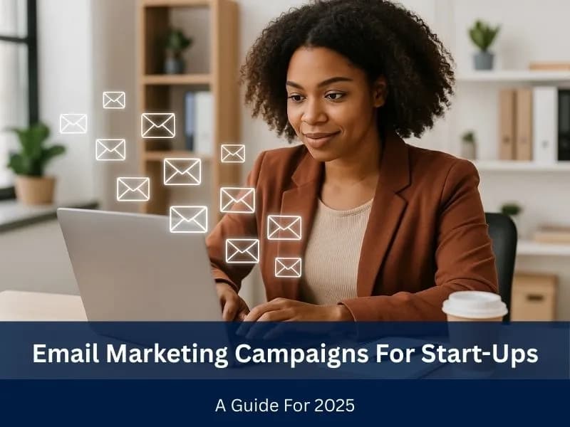 Email Marketing Campaigns For Start-Ups: A Guide For 2025
