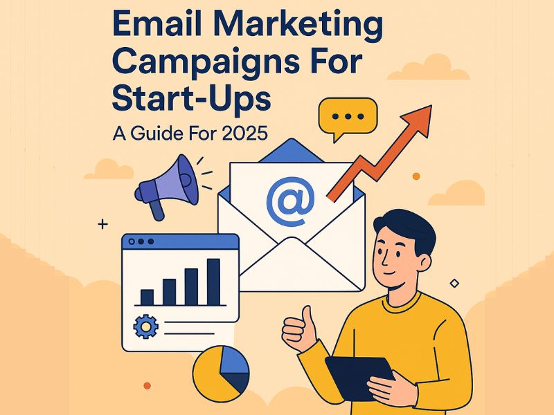 Email Marketing Campaigns For Start-Ups: A Guide For 2025