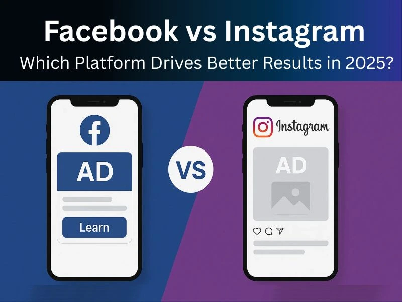 Facebook vs Instagram Advertising: Which Platform Drives Better Results in 2025?
