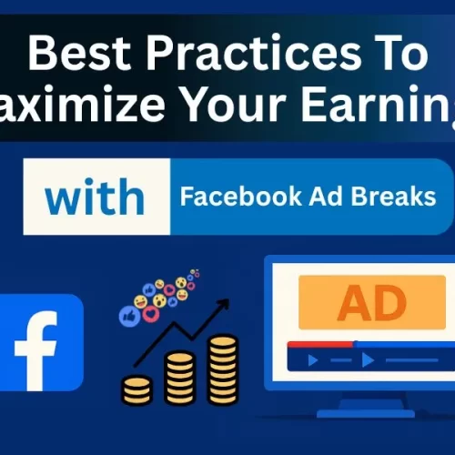Best Practices To Maximize Your Earnings with Facebook Ad Breaks